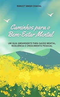 Livro Caminhos para o Bem-Estar Mental: Um Guia Abrangente para Saúde Mental, Resiliência e Crescimento Pessoal