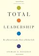 Total Leadership: Be a Better Leader, Have a Richer Life