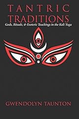Tantric Traditions: Gods, Rituals, & Esoteric Teachings in the Kali Yuga Paperback