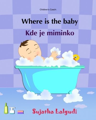Children's Czech: Where is the Baby. Kde je miminko: (Czech Edition) Kids book in Czech, English Czech Picture book for children (Bilingual Edition), ... Czech picture books for children) (Volume 1)