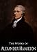 The Complete Works of Alexander Hamilton: The Federalist, The Continentalist, A Full Vindication, The Adams Controversy, The Jefferson Controversy, Military ... (26 Books With Active Table of Contents)