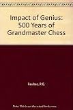 Impact of Genius: Five Hundred Years of Grandmaster Chess by 