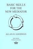 Basic Skills for the New Mediator, Goodman, Allan H., 0967097304