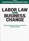 Labor Law and Business Change : Theoretical and Transactional Perspectives, , 0899301991