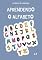 Livro Aprendendo o Alfabeto: Aprendendo a escrever com letra de forma e letra cursiva