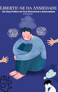 Livro Liberte-se da Ansiedade: Um Guia Prático de Cura Emocional e Autocuidado