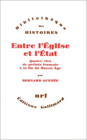 Entre l'Église et l'État: Quatre vies de prélats français à la fin du Moyen Âge (XIIIe-XVe siècle), by Bernard GuenÃ©e