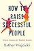 How to Raise Successful People: Simple Lessons for Radical Results - Book by Esther Wojcicki