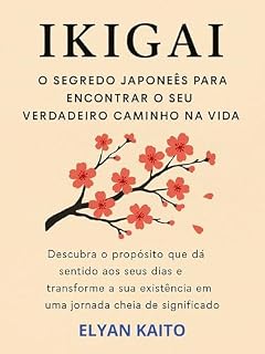 Livro IKIGAI - O segredo japoneês para encontrar o seu verdadeiro caminho na vida: Descubra o propósito que dá sentido aos seus dias e transforme a sua existência em uma jornada cheia de significado
