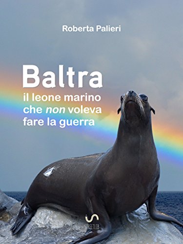 Baltra, il leone marino che non voleva fare la guerra (Italian Edition)