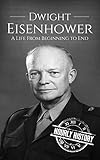 Dwight Eisenhower: A Life From Beginning to End