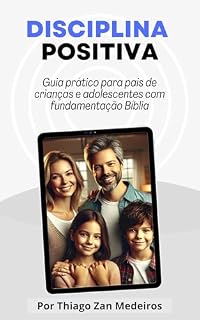 Disciplina Positiva: Guia prático para pais de crianças e adolescentes com fundamentação Bíblia