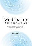 Meditation for Relaxation: 60 Meditative Practices to Reduce Stress, Cultivate Calm, and Improve Sle by Adam O'Neill