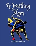 Wrestling Mom 2019 Weekly Planner: A Scheduling Calendar for Busy Mothers of Wrestlers by 1570 Publishing