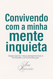 Livro CONVIVENDO COM A MINHA MENTE INQUIENTA: Organizando meus pensamentos e driblando a procrastinação