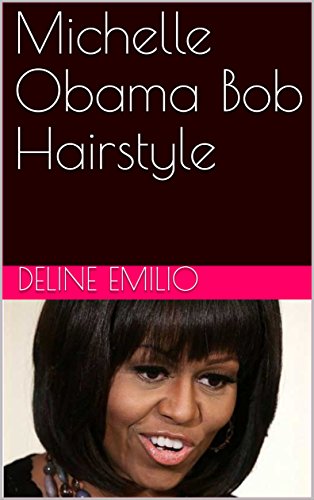 Michelle Obama Bob Hairstyle Kindle Edition By Deline Emilio