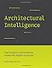 Architectural Intelligence: How Designers and Architects Created the Digital Landscape (The MIT Press) by Molly Wright Steenson