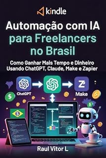 Livro Automação com IA para Freelancers no Brasil: Como Ganhar Mais Tempo e Dinheiro Usando ChatGPT, Claude, Make e Zapier