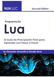 Livro Programação lua: O Guia do Principiante Final para Aprender Lua Passo a Passo