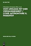 Vom Umgang Mit der Vergangenheit : Ein Deutsch-Italienischer Dialog - Come Affrontare Il Passato? - Un Dialogo Italo-Tedesco, , 3484670193