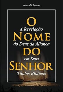 Livro O Nome do Senhor: A Revelação do Deus da Aliança em Seus Títulos Bíblicos