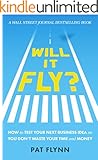Will It Fly?: How to Test Your Next Business Idea So You Don't Waste Your Time and Money