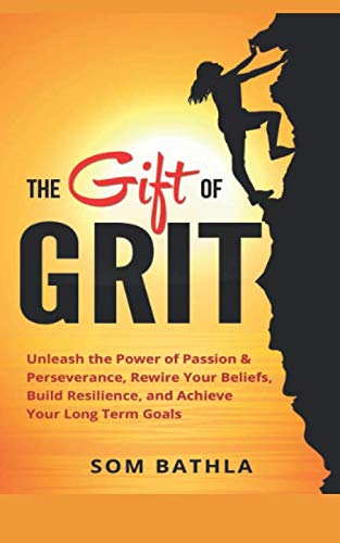 [BOOK] The Gift of Grit: Unleash the Power of Passion & Perseverance, Rewire Your Beliefs, Build Resilience KINDLE