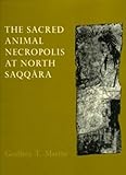 Sacred Animal Necropolis at North Saqqara : The Southern Dependencies of the Main Temple Complex, Martin, Geoffrey T., 0856980773