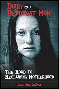 Diary of a Deadbeat Mom: The Road to Reclaiming Motherhood Diary of a Deadbeat Mom: The Road to Reclaiming Motherhood