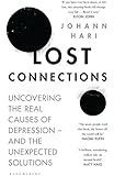 Lost Connections: Uncovering the Real Causes of Depression – and the Unexpected Solutions