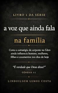 Livro A Voz Que Ainda Fala na Família: Como a Estratégia da Serpente no Éden Continua Influenciando Homens, Mulheres, Filhos e Casamentos nos Dias de Hoje