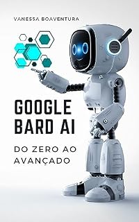 Livro Google Bard AI do Zero ao Avançado: do Zero ao Avançado