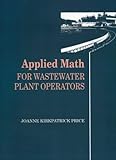 Applied Math for Wastewater Plant Operators, Price, Joanne K. and Strauss, Steven, 0877628092