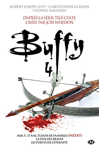 Buffy - Intégrale, Tome 4 : Moi, F., 17 ans, tueuse de vampires ; La paix des braves ; Les portes d by Robert Joseph Levy, Christopher Golden, Yvonne Navarro, Collectif