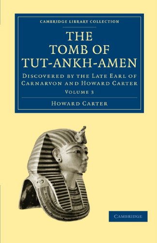 The Tomb of Tut-Ankh-Amen: Discovered by the Late Earl of Carnarvon and Howard Carter (Cambridge Library Collection - Egyptology)