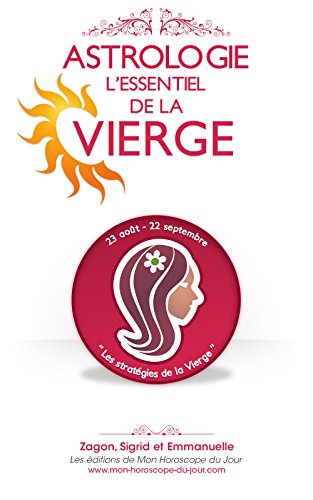 Astrologie : l'Essentiel de la Vierge ( Edition 2015 ) (L'Essentiel des signes en Astrologie t. 6) ( by Emmanuelle