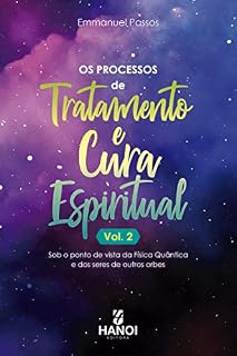 Livro Os Processos de Tratamento e Cura Espiritual: Vol. 2 - sob o ponto de vista da Física Quântica e dos seres de outros orbes