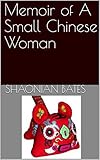 Memoir of A Small Chinese Woman by Shaonian Bates