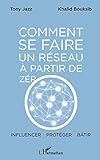 Comment se faire un réseau à partir de zéro: Influencer - protéger - bâtir (French Edition) by Tony Jazz