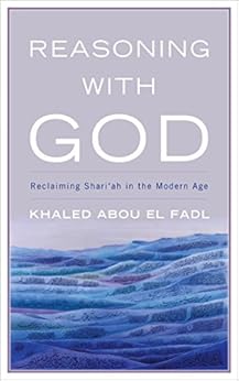 Reasoning with God: Reclaiming Shari'ah in the Modern Age by [Fadl, Khaled Abou El]