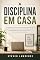 Livro Disciplina Em Casa: 12 Simples Estratégias Para Reprogramar Sua Rotina, Vencer A Procrastinação E Trabalhar Do Home Office Com Foco Total Sem Ser Engolido Pelo Sofá, Pelo Celular Ou Pela Geladeira