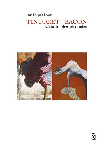 Tintoret / Bacon Catastrophes picturales (French Edition) by Jean-Philippe BRUNET