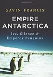 Empire Antarctica: Ice, Silence, and Emperor Penguins