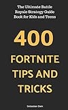 400 Fortnite Tips and Tricks: The Ultimate Battle Royale Strategy Guide Book for Kids and Teens