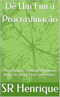 Livro Dê Um Fim a Procrastinação: "Procrastinação: O Inimigo Invisível que Rouba Seu Tempo e Adia Seus Sonhos".