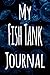My Fish Tank Journal: The perfect gift for the fish keeper in your life - 119 page lined journal! by