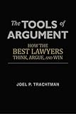 The Tools of Argument: How the Best Lawyers Think, Argue, and Win