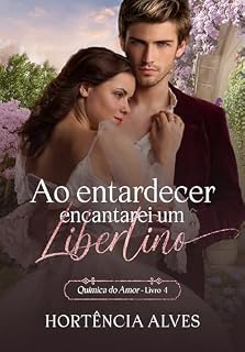 Livro Ao entardecer encantarei um Libertino (A Química do Amor Livro 4)
