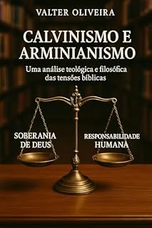 Livro Calvinismo e Arminianismo: Uma Análise Teológica e Filosófica das Tensões Bíblicas