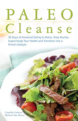Paleo Cleanse: 30 Days of Ancestral Eating to Detox, Drop Pounds, Supercharge Your Health and Transition into a Primal Lifestyle by Camilla Carboni, Melissa Van Dover